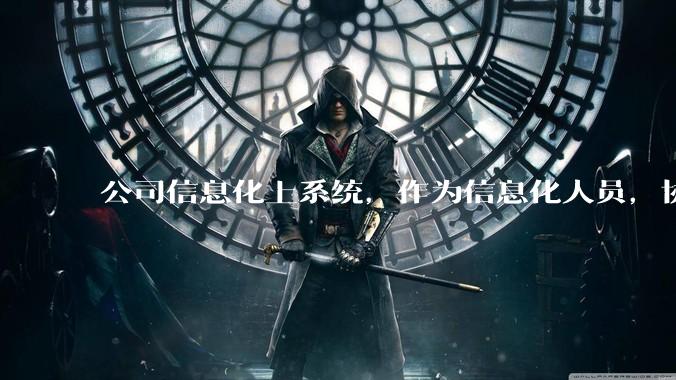 公司信息化上系统，作为信息化人员，协调安排不了工作怎么办？